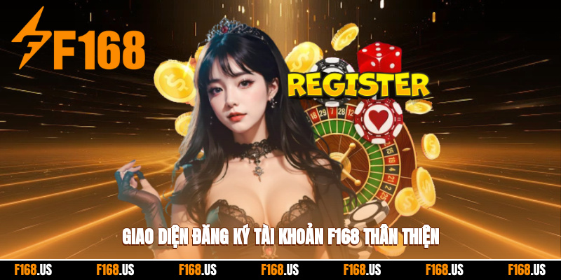 Giao diện đăng ký tài khoản f168 thân thiện với người dùng